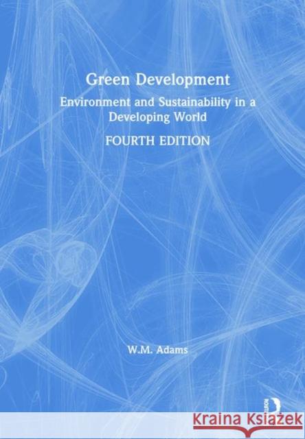 Green Development: Environment and Sustainability in a Developing World Bill Adams (University of Cambridge, UK)   9780415820714 Routledge