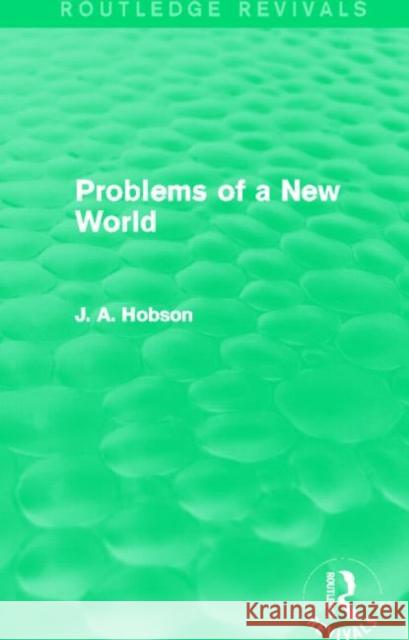 Problems of a New World (Routledge Revivals) Hobson, J. A. 9780415820776 Routledge