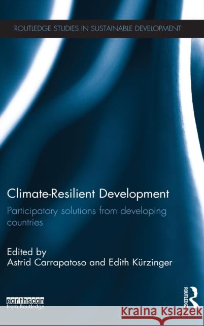 Climate-Resilient Development: Participatory solutions from developing countries Carrapatoso, Astrid 9780415820783 Routledge