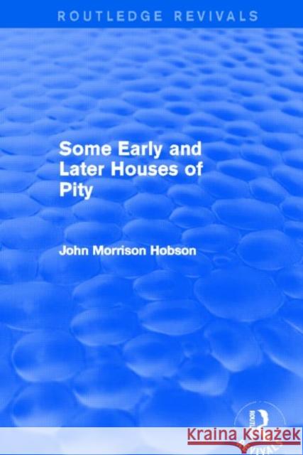 Some Early and Later Houses of Pity (Routledge Revivals) Hobson, John 9780415820790