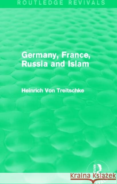 Germany, France, Russia and Islam (Routledge Revivals) Von Treitschke, Heinrich 9780415820806 Routledge