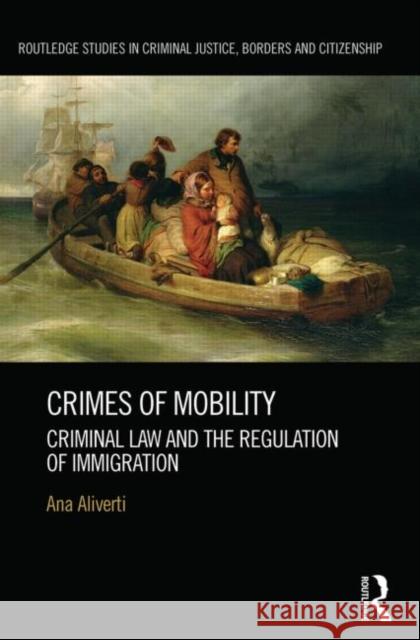 Crimes of Mobility: Criminal Law and the Regulation of Immigration Aliverti, Ana 9780415820905 Routledge