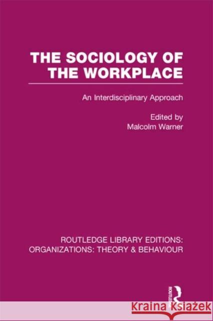 The Sociology of the Workplace (Rle: Organizations) Warner, Malcolm 9780415821018