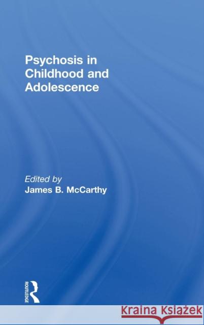 Psychosis in Childhood and Adolescence James B. McCarthy 9780415821056 Routledge