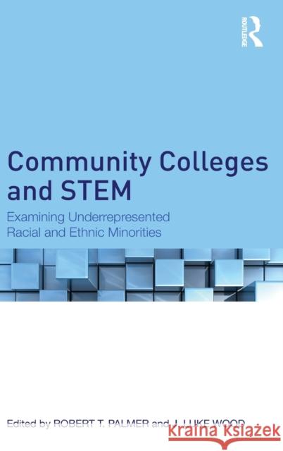 Community Colleges and Stem: Examining Underrepresented Racial and Ethnic Minorities Palmer, Robert T. 9780415821100 Routledge