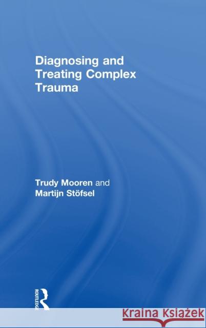Diagnosing and Treating Complex Trauma Trudy Mooren Martijn S 9780415821131