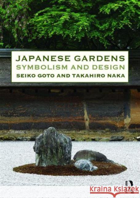 Japanese Gardens: Symbolism and Design Seiko Goto Naka Takahiro  9780415821186