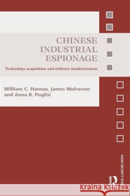 Chinese Industrial Espionage: Technology Acquisition and Military Modernisation Hannas, William C. 9780415821421