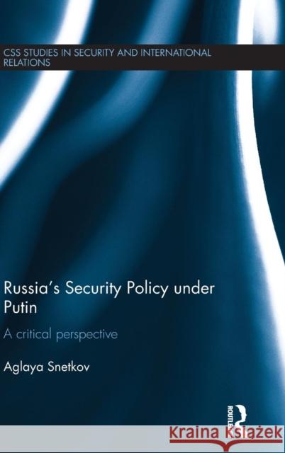 Russia's Security Policy under Putin: A critical perspective Snetkov, Aglaya 9780415821438