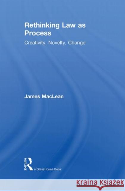 Rethinking Law as Process: Creativity, Novelty, Change MacLean, James 9780415821506 Routledge