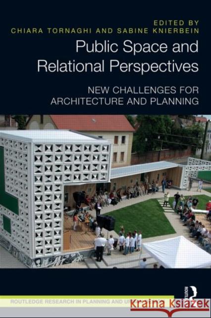 Public Space and Relational Perspectives: New Challenges for Architecture and Planning Chiara Tornaghi Sabine Knierbein 9780415821575