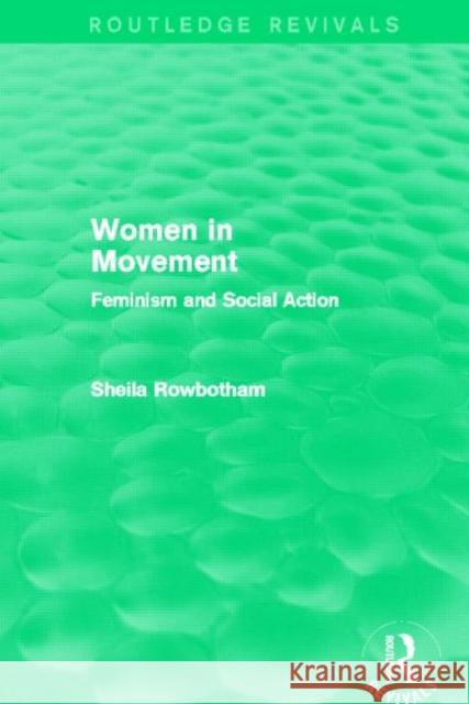 Women in Movement (Routledge Revivals): Feminism and Social Action Rowbotham, Sheila 9780415821599