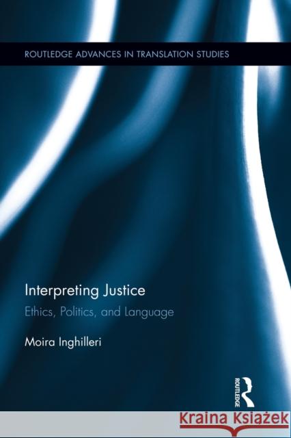 Interpreting Justice: Ethics, Politics, and Language Inghilleri, Moira 9780415821698 Routledge