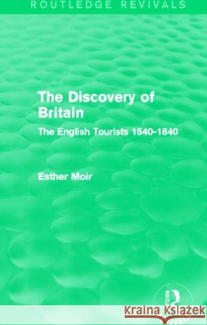 The Discovery of Britain : The English Tourists 1540-1840 Esther Moir 9780415821841