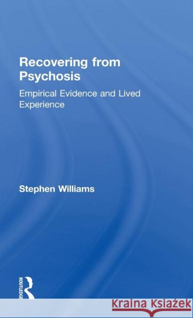 Recovering from Psychosis: Empirical Evidence and Lived Experience Stephen Williams 9780415822046