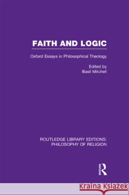 Faith and Logic: Oxford Essays in Philosophical Theology Mitchell, Basil 9780415822213