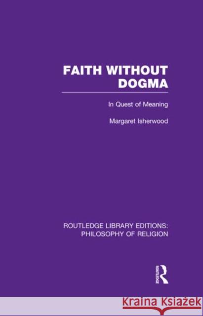 Faith Without Dogma: In Quest of Meaning Isherwood, Margaret 9780415822237