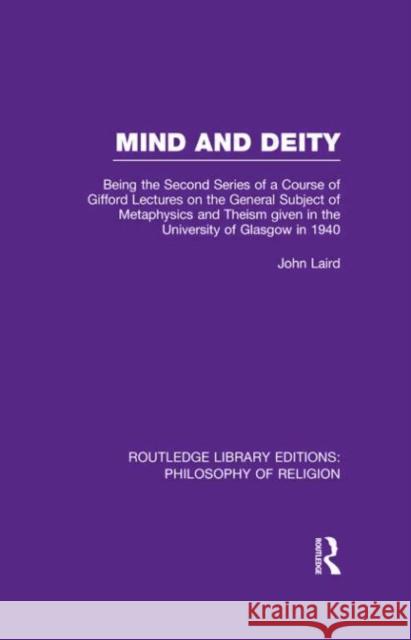 Mind and Deity: Being the Second Series of a Course of Gifford Lectures on the General Subject of Metaphysics and Theism Given in the Laird, John 9780415822268