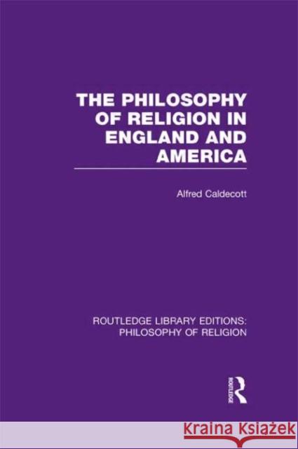 The Philosophy of Religion in England and America Alfred Caldecott 9780415822381 Routledge