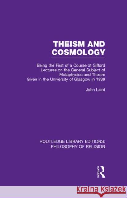 Theism and Cosmology: Being the First Series of a Course of Gifford Lectures on the General Subject of Metaphysics and Theism Given in the U Laird, John 9780415822411 Routledge