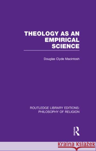 Theology as an Empirical Science Douglas Clyde MacIntosh 9780415822428 Routledge