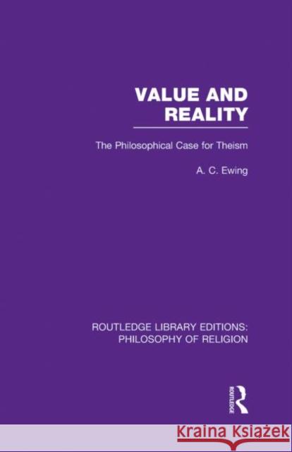 Value and Reality: The Philosophical Case for Theism Ewing, Alfred Cyril 9780415822442 Routledge