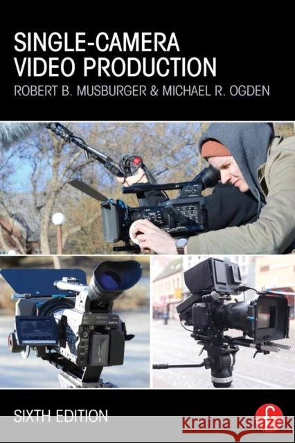 Single-Camera Video Production Robert B. Musburger, PhD Michael R. Ogden  9780415822589