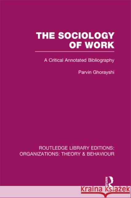The Sociology of Work (Rle: Organizations): A Critical Annotated Bibliography Ghorayshi, Parvin 9780415822640