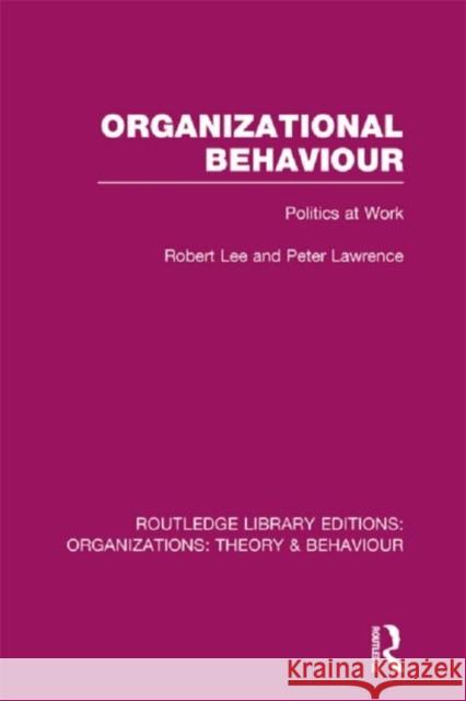 Organizational Behaviour (Rle: Organizations): Politics at Work Lee, Robert 9780415822657 0