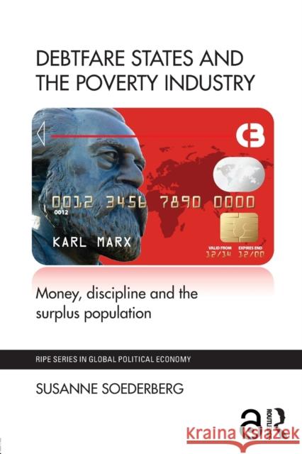 Debtfare States and the Poverty Industry: Money, Discipline and the Surplus Population Susanne Soederberg 9780415822671