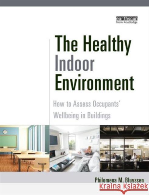 The Healthy Indoor Environment: How to Assess Occupants' Wellbeing in Buildings Bluyssen, Philomena M. 9780415822756