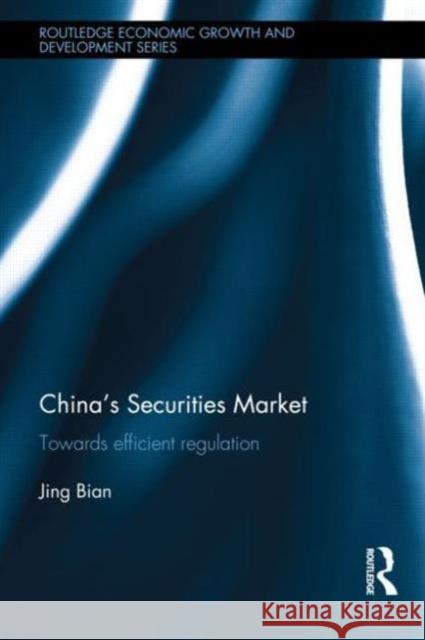 China's Securities Market: Towards Efficient Regulation Bian, Jing 9780415822770