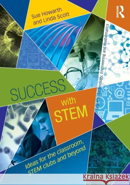Success with Stem: Ideas for the Classroom, Stem Clubs and Beyond Howarth, Sue 9780415822893 0