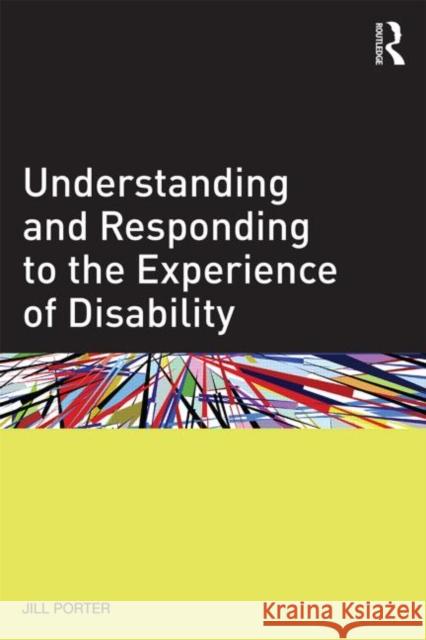 Understanding and Responding to the Experience of Disability Jill Porter 9780415822916