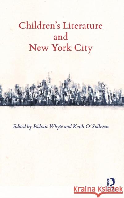 Children's Literature and New York City Keith O'Sullivan Padraic Whyte 9780415823029 Routledge