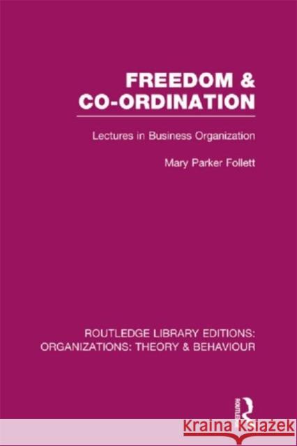 Freedom and Co-Ordination (Rle: Organizations): Lectures in Business Organization Parker Follett, Mary 9780415823302 0