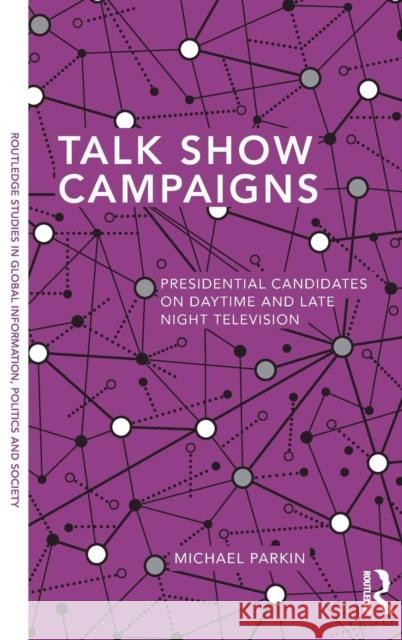 Talk Show Campaigns: Presidential Candidates on Daytime and Late Night Television Parkin, Michael 9780415823364