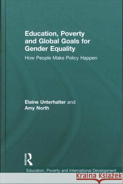 Education, Poverty and Global Goals for Gender Equality: How People Make Policy Happen Elaine Unterhalter Jenni Karlsson Amy North 9780415823449 Routledge