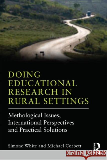 Doing Educational Research in Rural Settings: Methodological Issues, International Perspectives and Practical Solutions White, Simone 9780415823517 Routledge