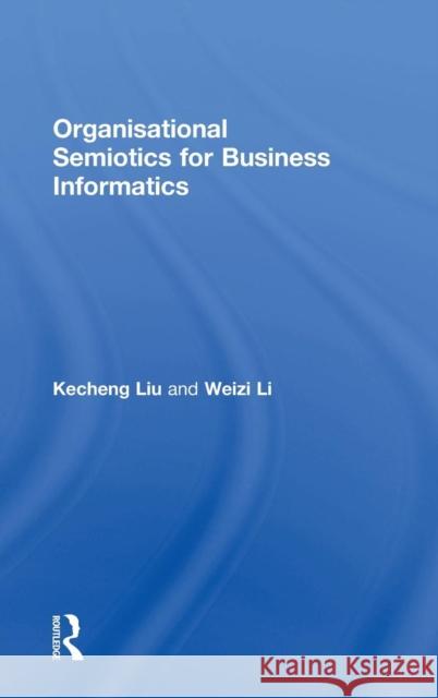 Organisational Semiotics for Business Informatics Kecheng Liu Weizi Li 9780415823555 Routledge