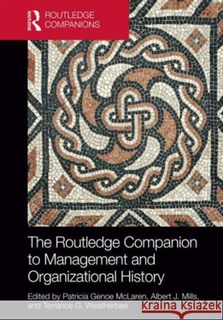 The Routledge Companion to Management and Organizational History Patricia Genoe McLaren Albert J., Dr Mills Terrance G. Weatherbee 9780415823715 Routledge