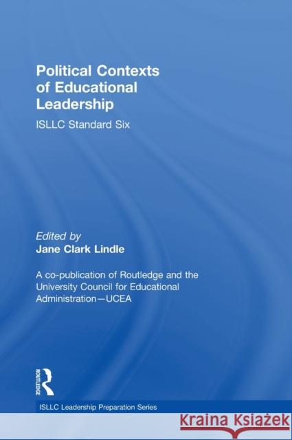 Political Contexts of Educational Leadership: Isllc Standard Six Lindle, Jane 9780415823814 Routledge