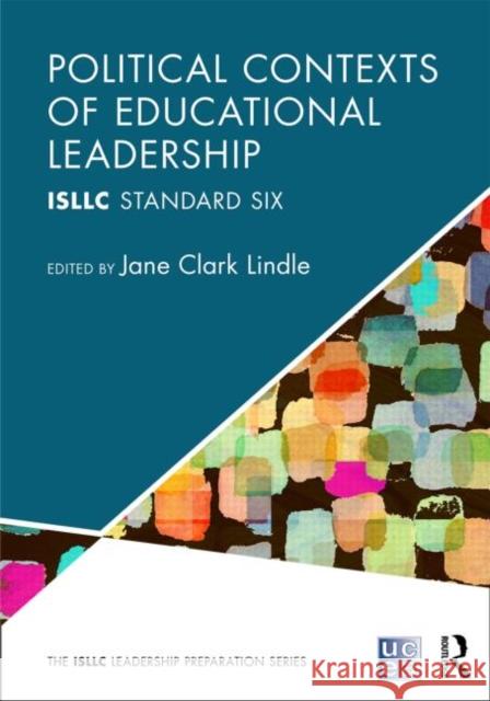 Political Contexts of Educational Leadership: Isllc Standard Six Lindle, Jane 9780415823821 Routledge