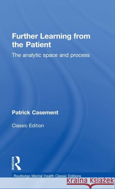 Further Learning from the Patient: The Analytic Space and Process Casement, Patrick 9780415823920 Routledge