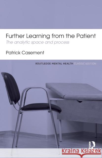Further Learning from the Patient: The Analytic Space and Process Casement, Patrick 9780415823937