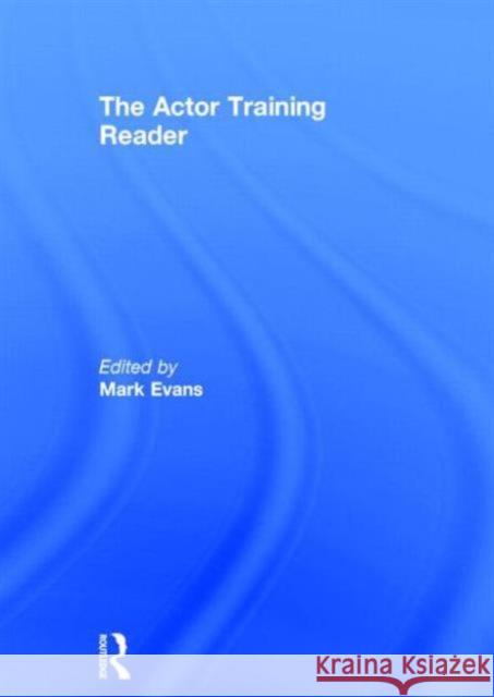 The Actor Training Reader Mark Evans 9780415824019 Routledge