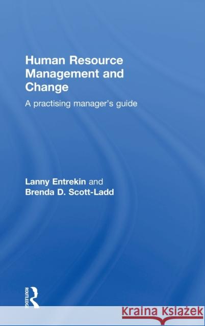 Human Resource Management and Change: A Practising Manager's Guide Entrekin, Lanny 9780415824040 Routledge
