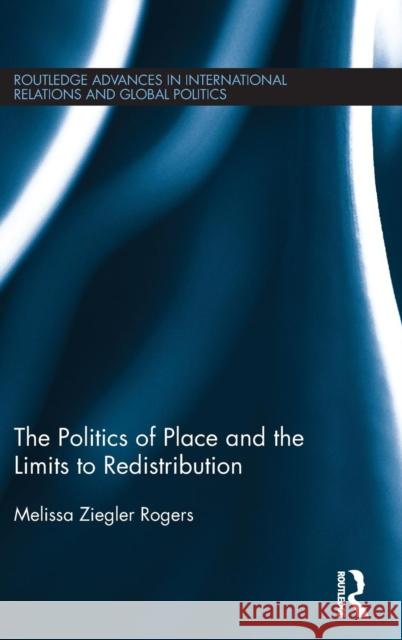 The Politics of Place and the Limits of Redistribution Melissa Ziegle 9780415824323 Routledge