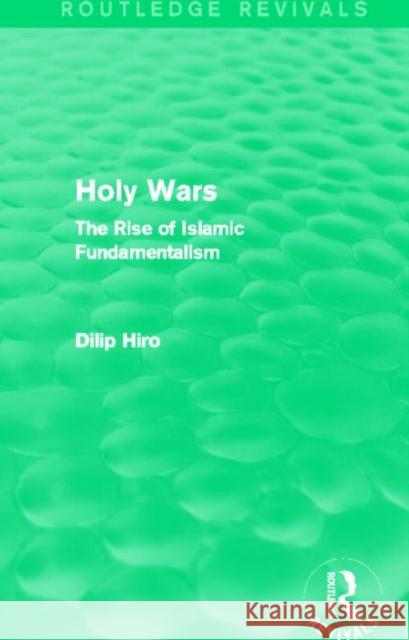 Holy Wars (Routledge Revivals): The Rise of Islamic Fundamentalism Hiro, Dilip 9780415824446 Routledge