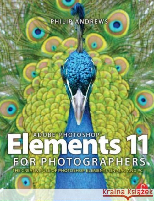 Adobe Photoshop Elements 11 for Photographers: The Creative Use of Photoshop Elements Andrews, Philip 9780415824453 0